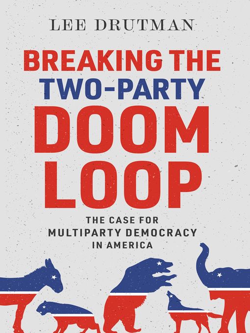 Title details for Breaking the Two-Party Doom Loop by Lee Drutman - Available